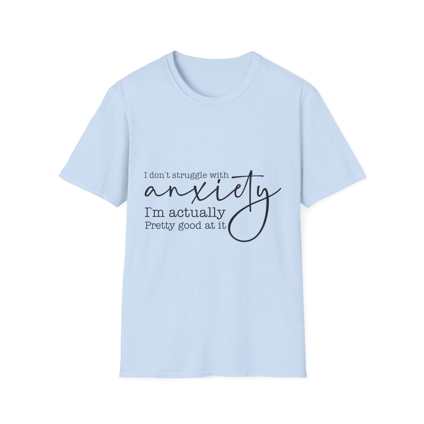 T-Shirt — "I don’t struggle with anxiety, I’m actually pretty good at it" Minimal Mental Health Tee