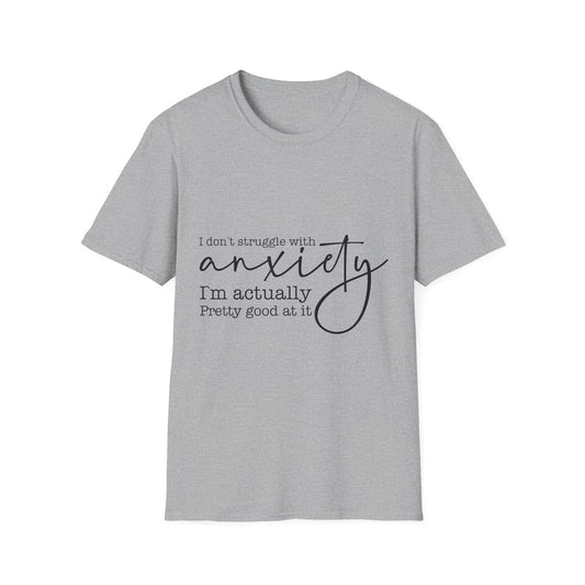 T-Shirt — "I don’t struggle with anxiety, I’m actually pretty good at it" Minimal Mental Health Tee